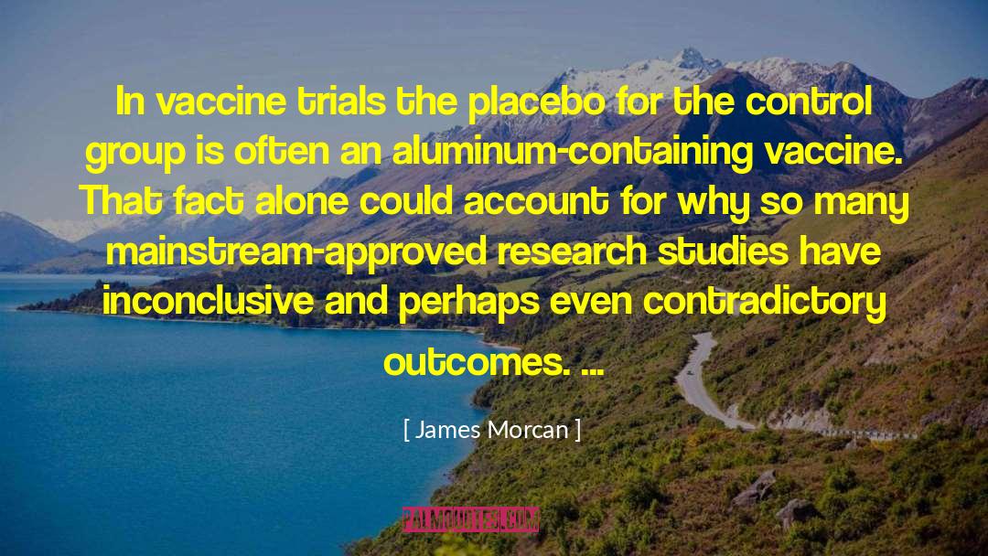 James Morcan Quotes: In vaccine trials the placebo
