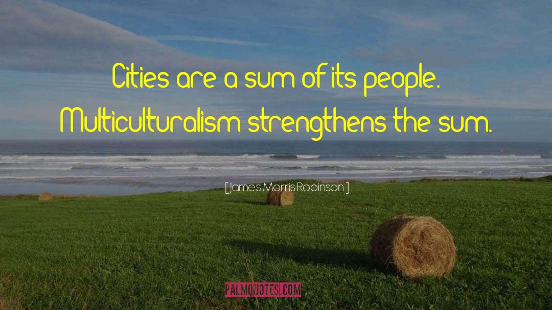 James Morris Robinson Quotes: Cities are a sum of