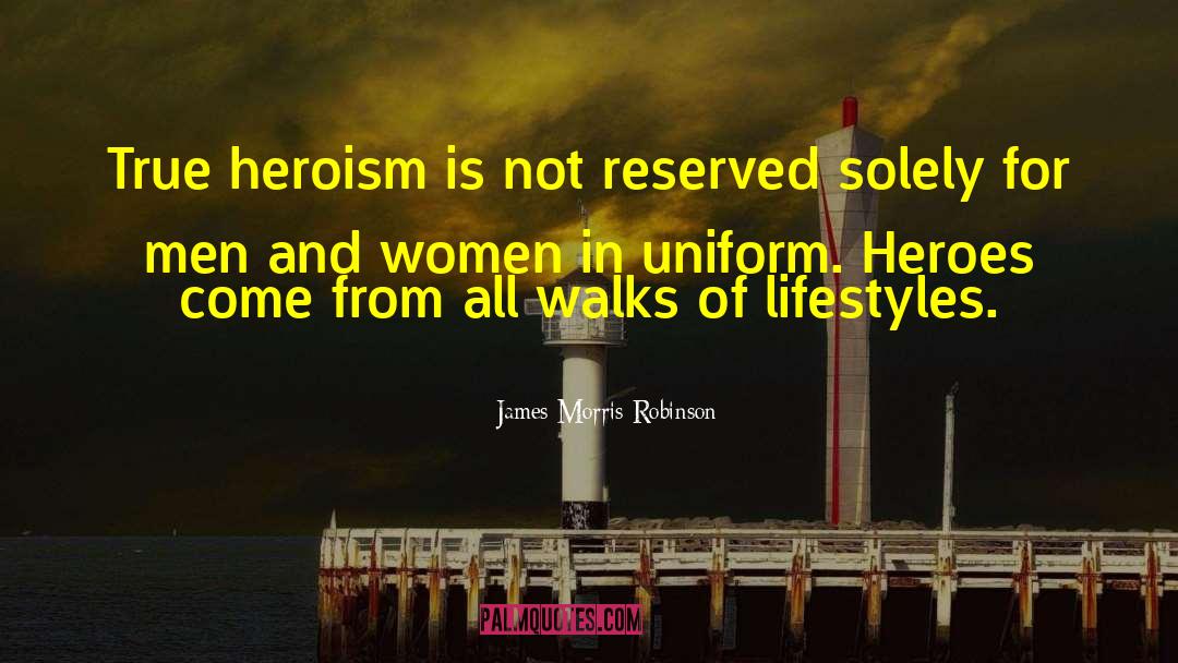 James Morris Robinson Quotes: True heroism is not reserved