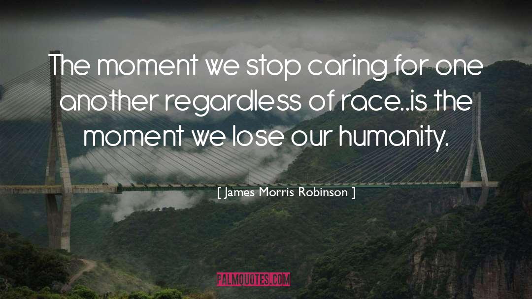 James Morris Robinson Quotes: The moment we stop caring