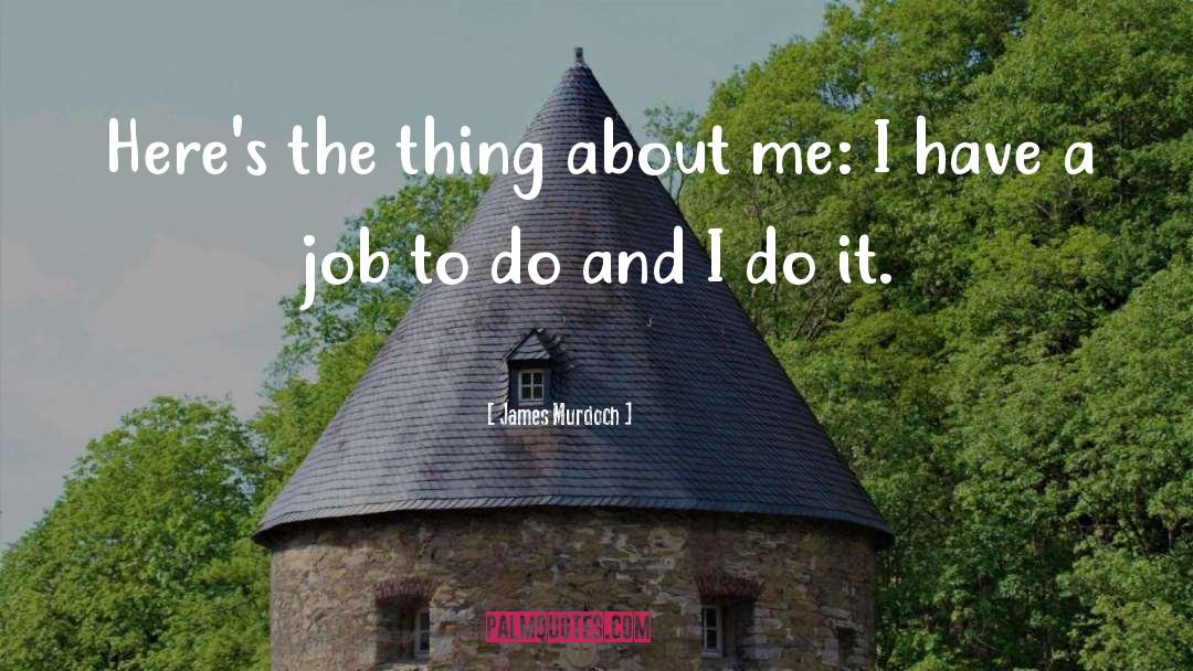 James Murdoch Quotes: Here's the thing about me:
