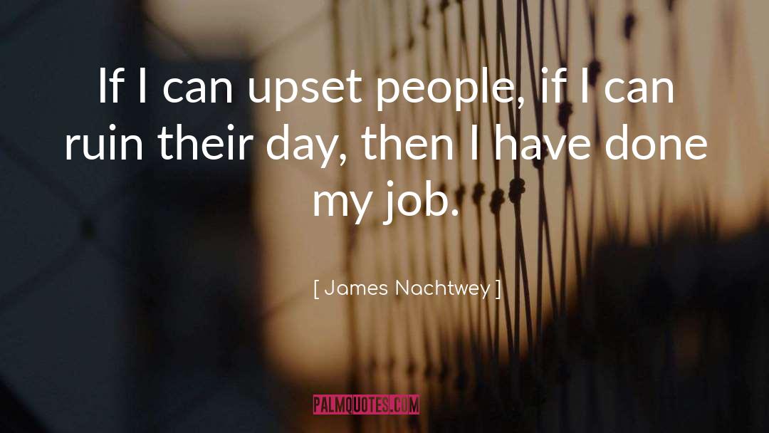 James Nachtwey Quotes: If I can upset people,
