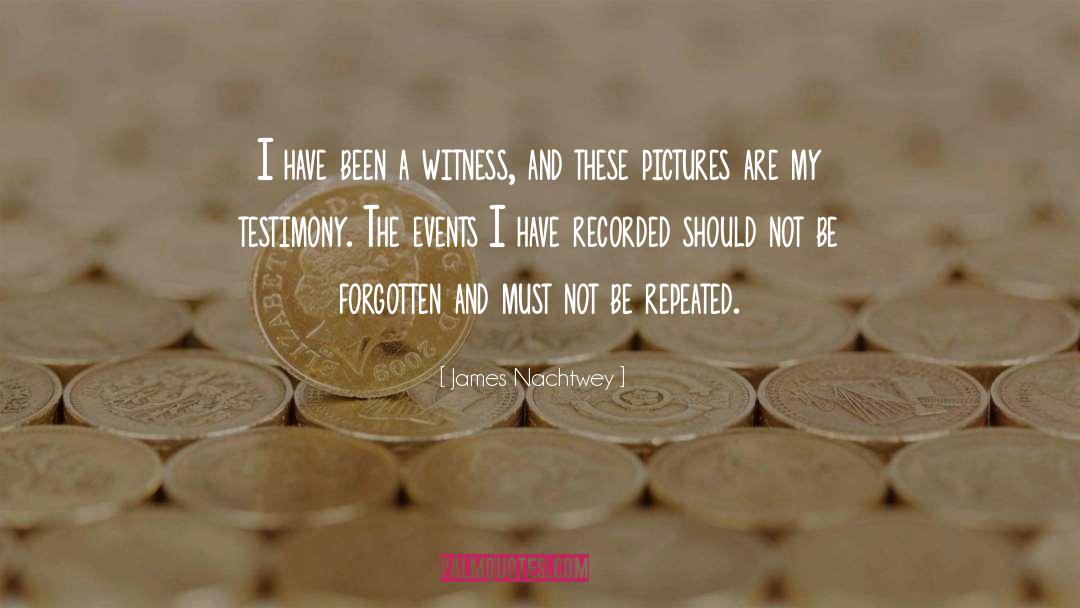 James Nachtwey Quotes: I have been a witness,