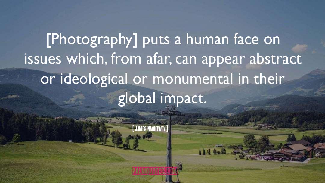 James Nachtwey Quotes: [Photography] puts a human face