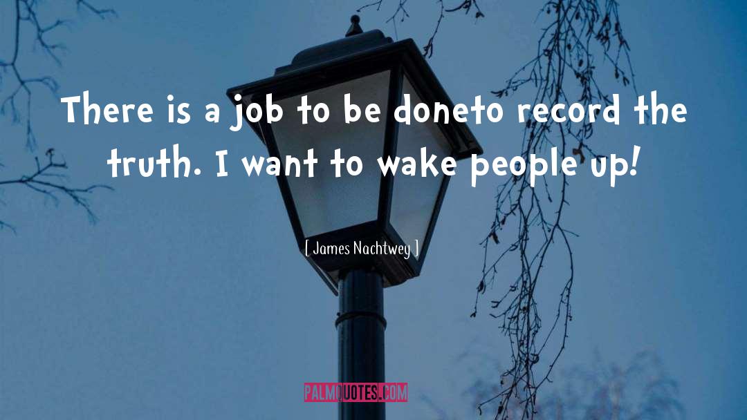 James Nachtwey Quotes: There is a job to