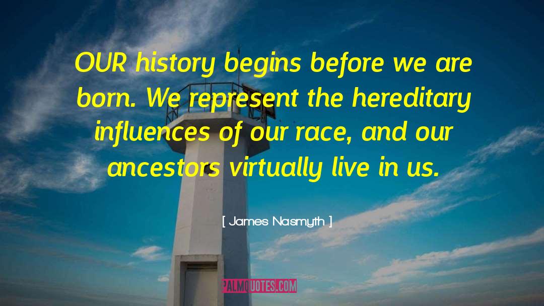 James Nasmyth Quotes: OUR history begins before we