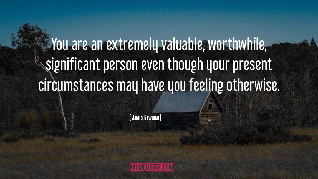 James Newman Quotes: You are an extremely valuable,