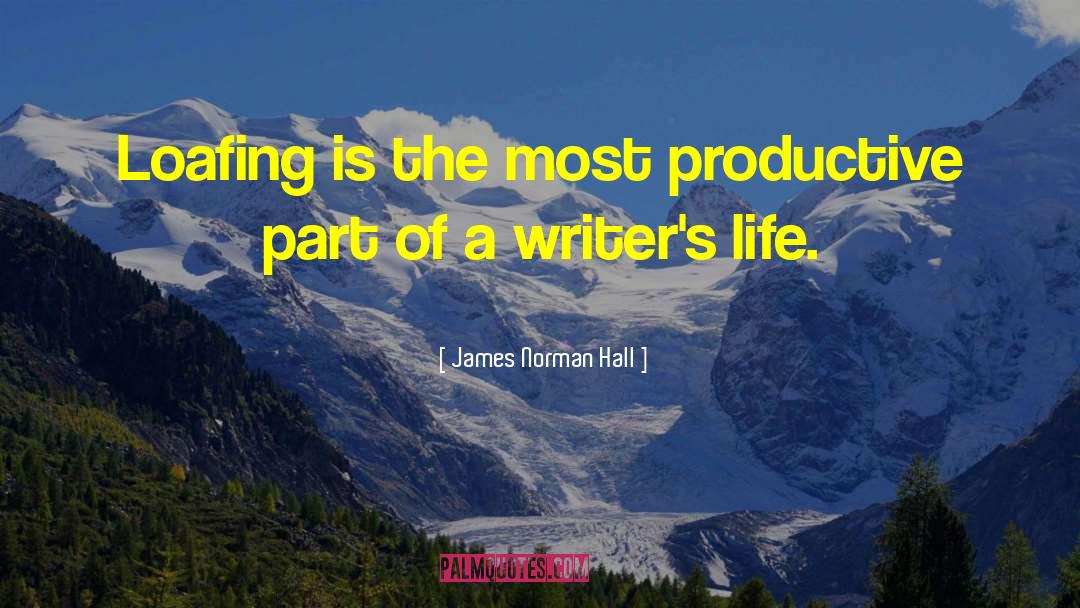 James Norman Hall Quotes: Loafing is the most productive