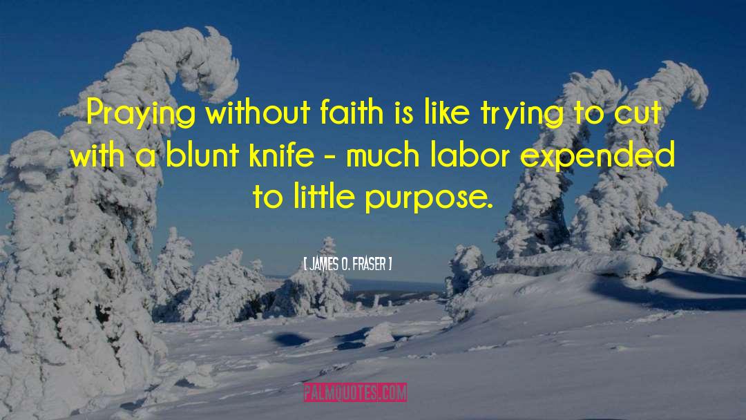 James O. Fraser Quotes: Praying without faith is like