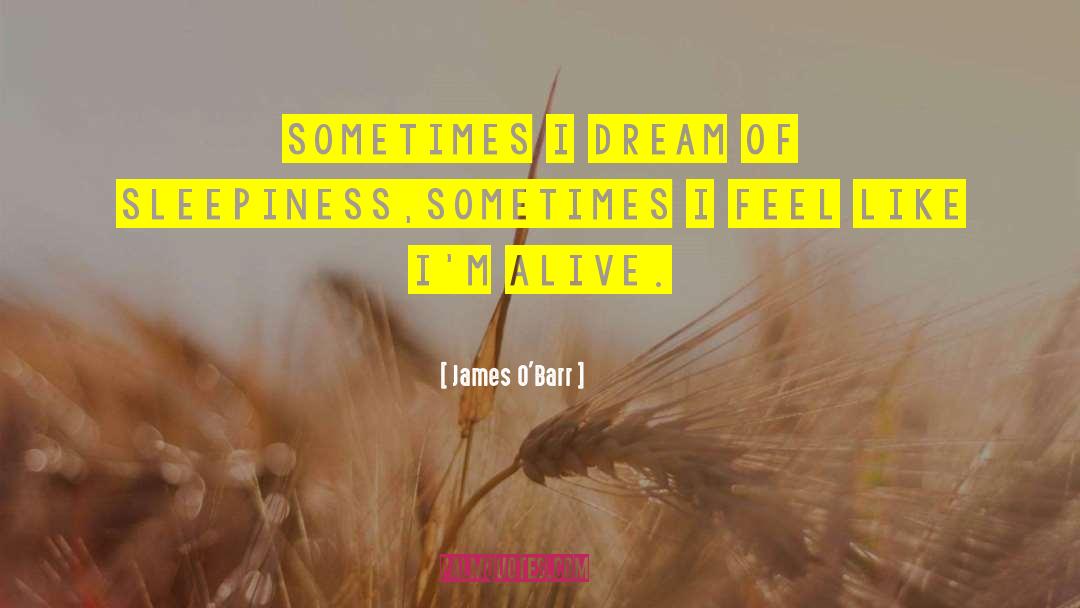 James O'Barr Quotes: Sometimes I dream of sleepiness,<br>sometimes