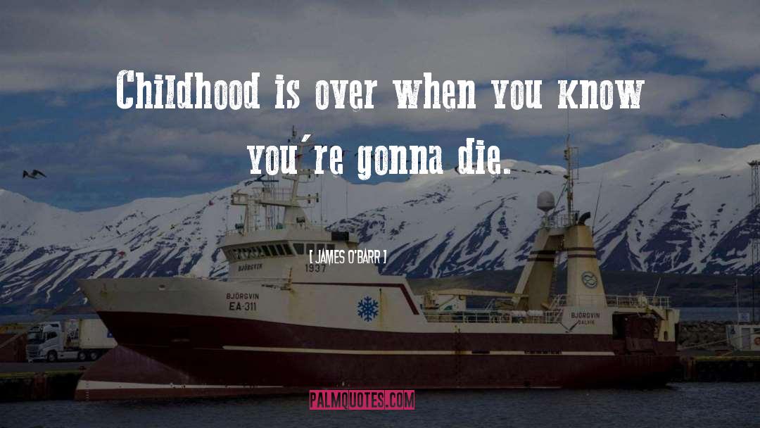 James O'Barr Quotes: Childhood is over when you