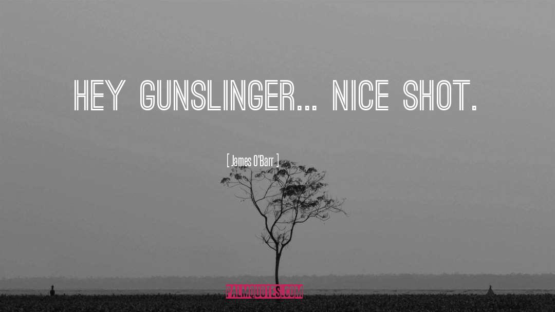 James O'Barr Quotes: Hey gunslinger... nice shot.