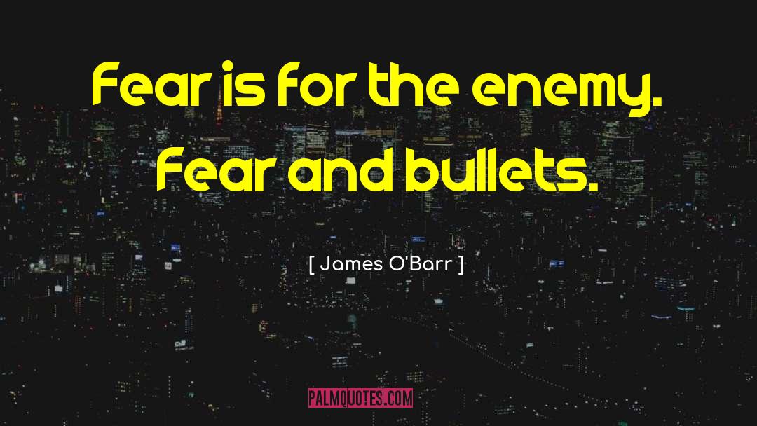 James O'Barr Quotes: Fear is for the enemy.