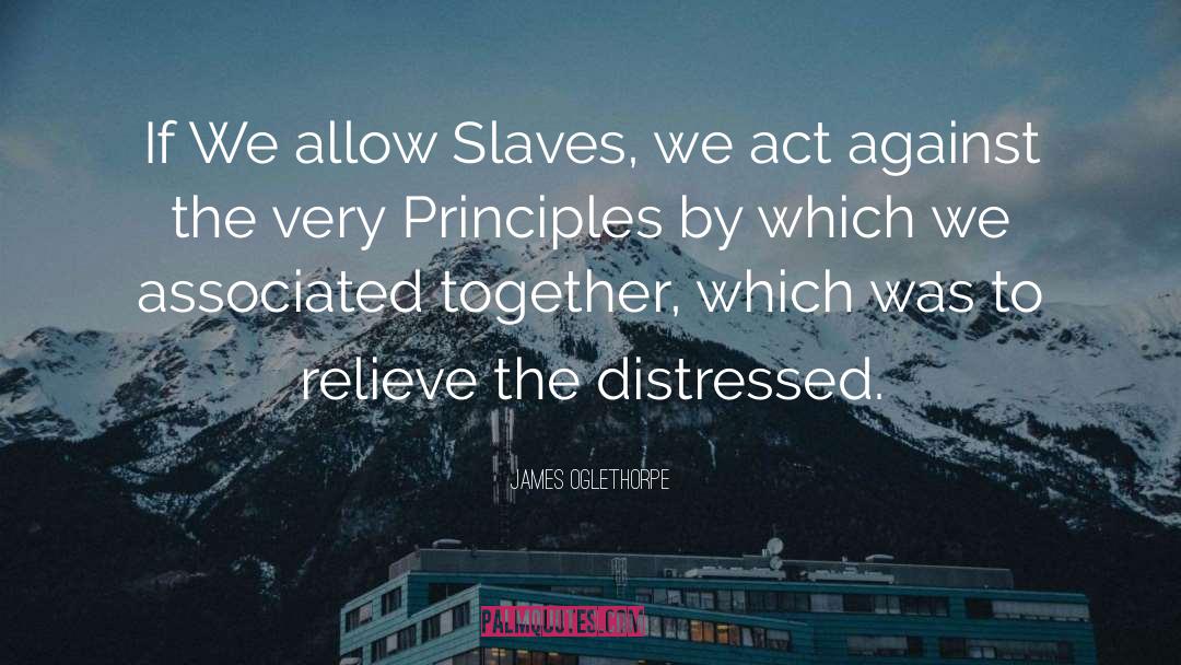 James Oglethorpe Quotes: If We allow Slaves, we