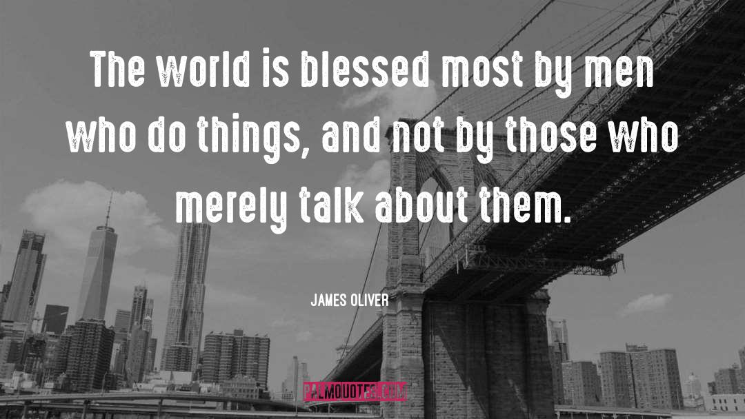 James Oliver Quotes: The world is blessed most
