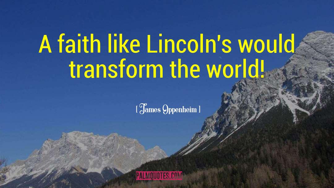 James Oppenheim Quotes: A faith like Lincoln's would