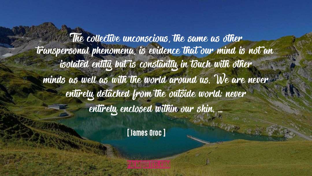 James Oroc Quotes: The collective unconscious, the same