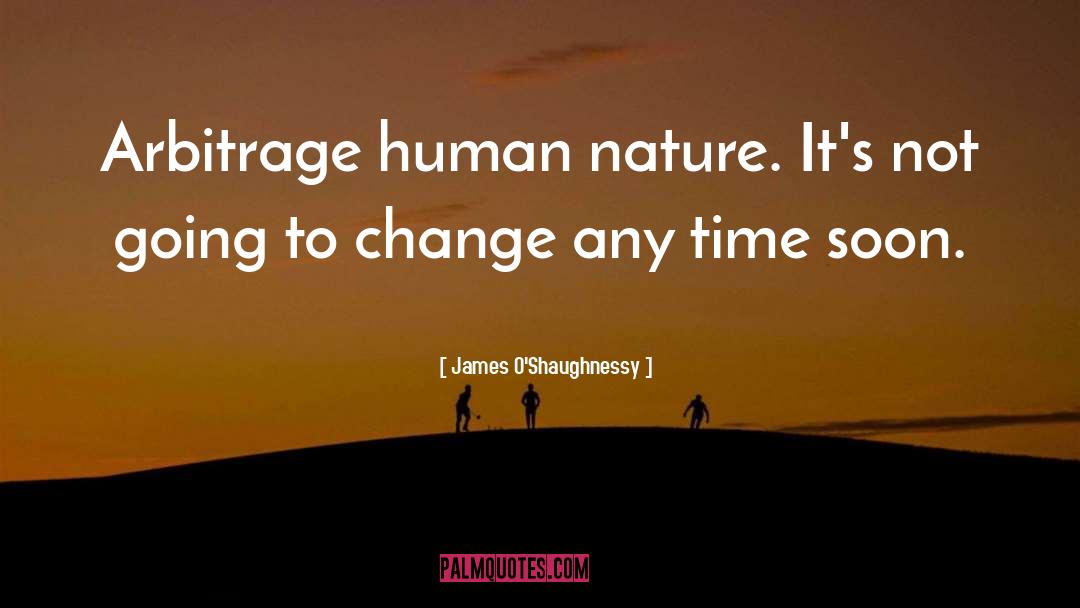 James O'Shaughnessy Quotes: Arbitrage human nature. It's not