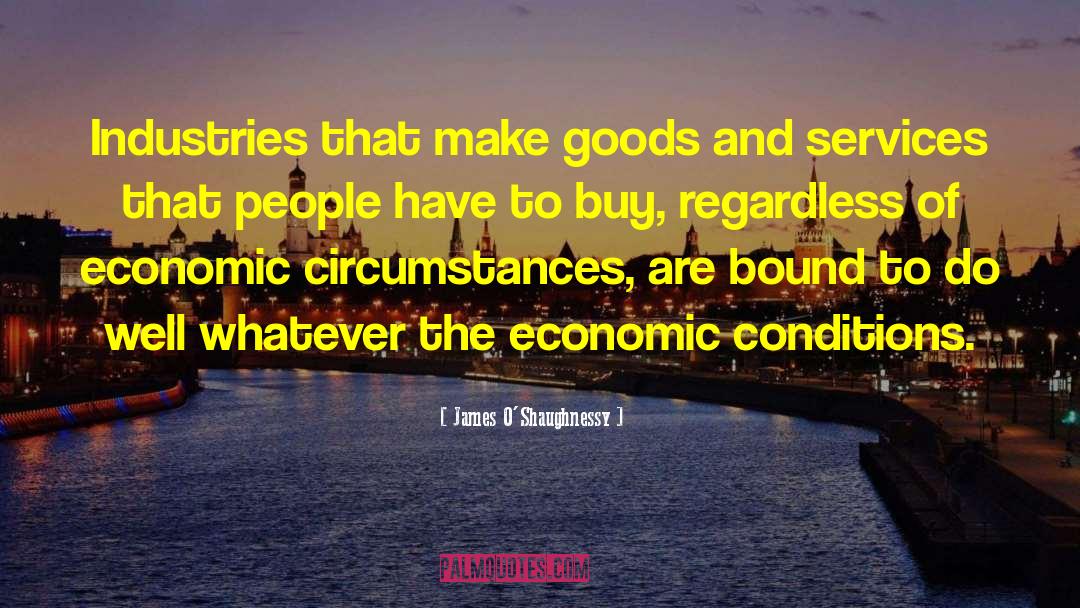 James O'Shaughnessy Quotes: Industries that make goods and