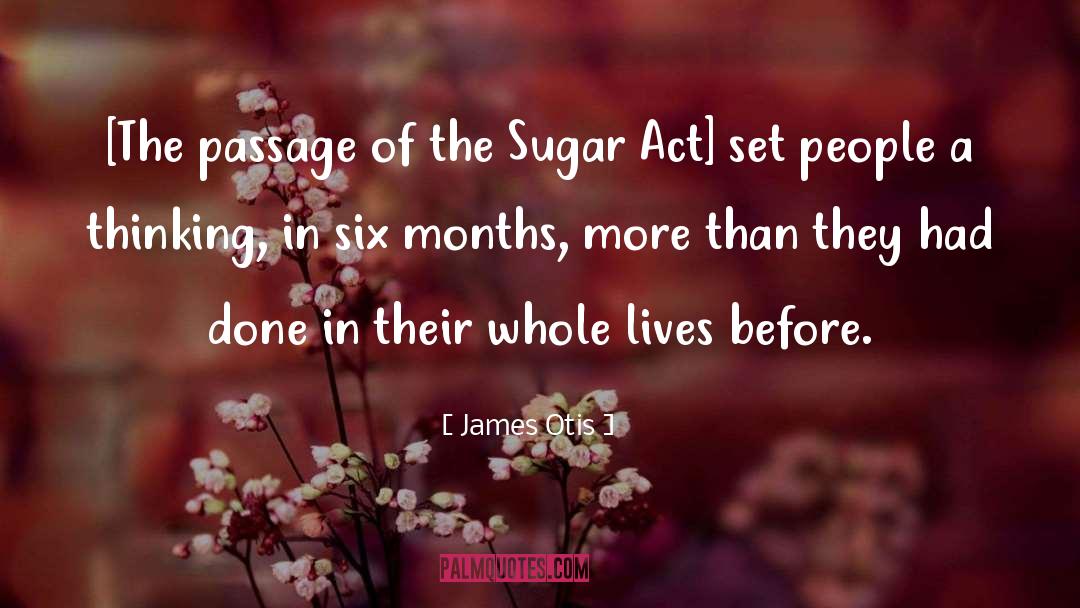 James Otis Quotes: [The passage of the Sugar