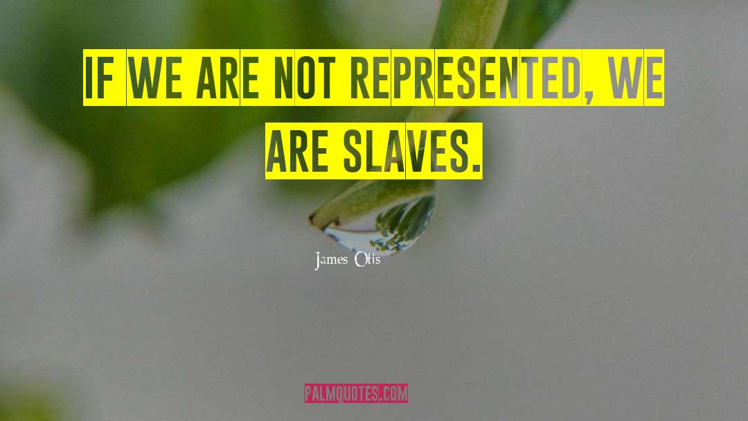 James Otis Quotes: If we are not represented,