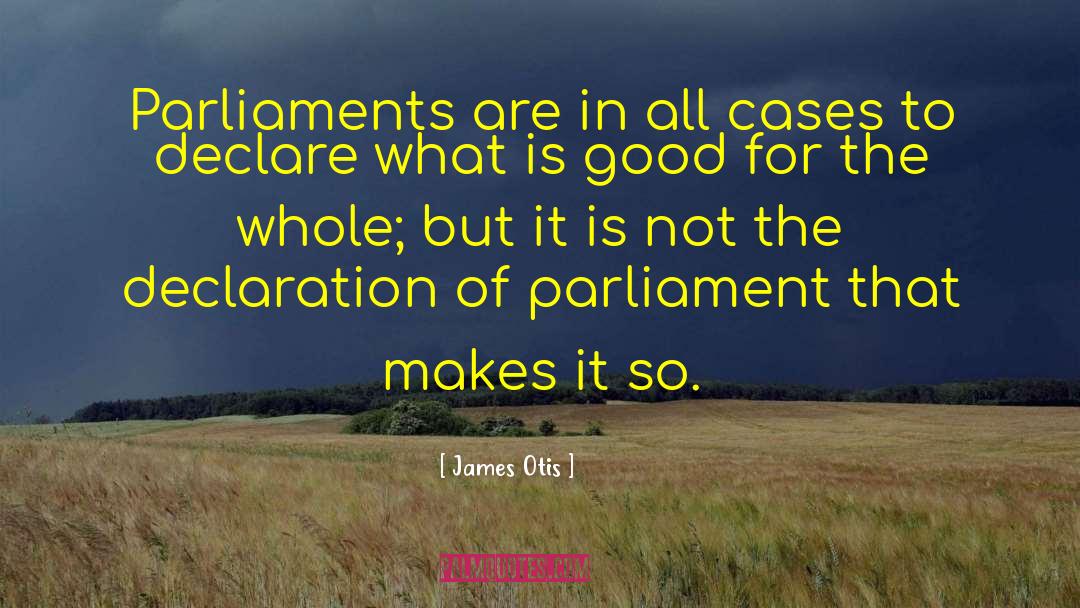 James Otis Quotes: Parliaments are in all cases