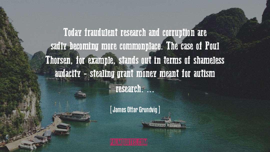 James Ottar Grundvig Quotes: Today fraudulent research and corruption