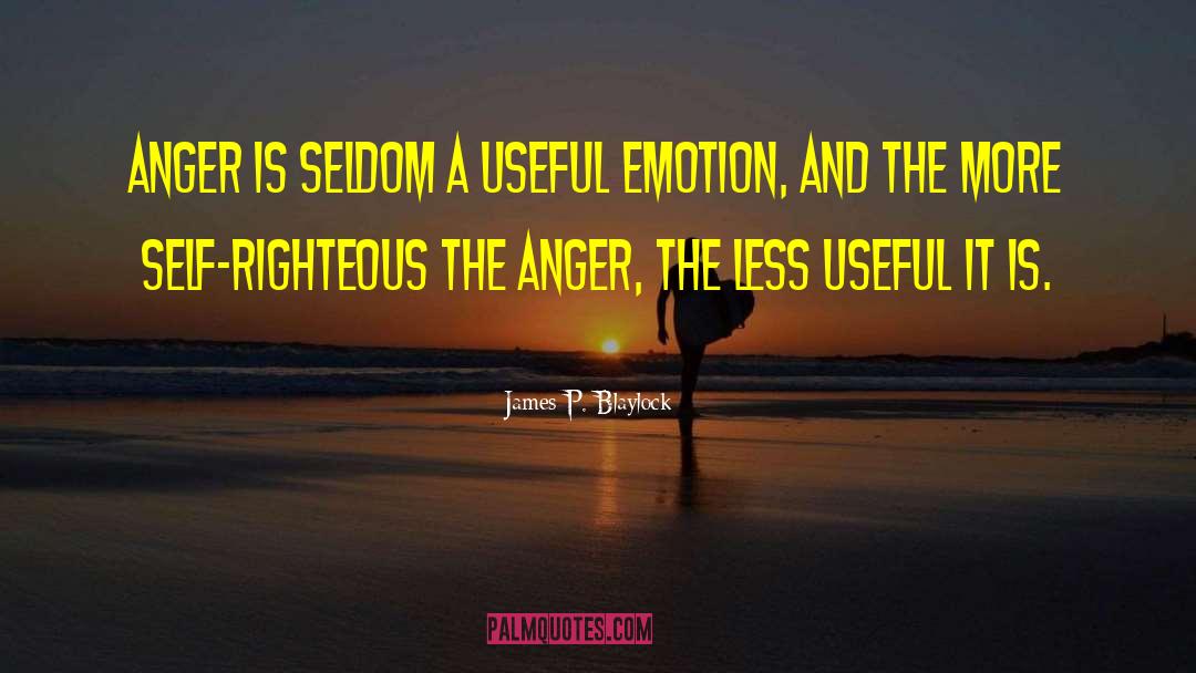 James P. Blaylock Quotes: Anger is seldom a useful