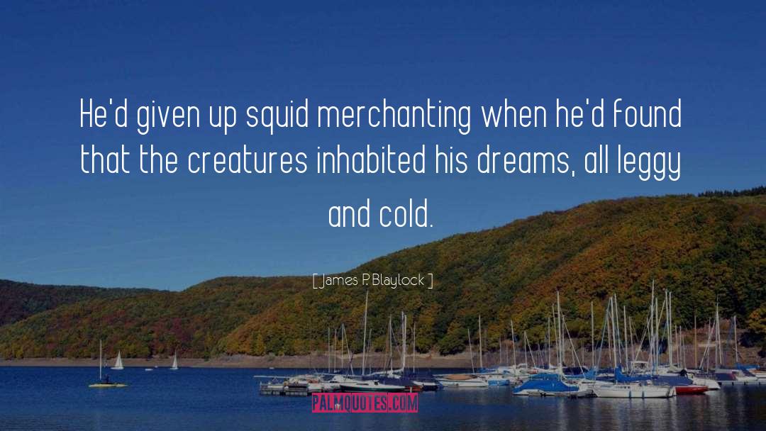 James P. Blaylock Quotes: He'd given up squid merchanting