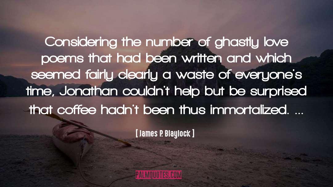 James P. Blaylock Quotes: Considering the number of ghastly