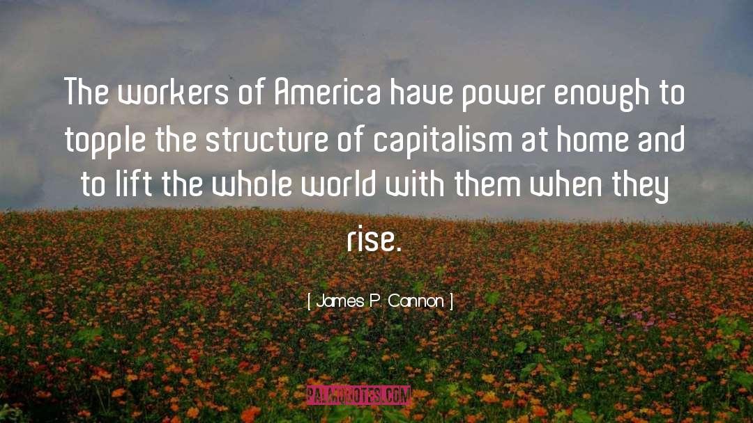 James P. Cannon Quotes: The workers of America have