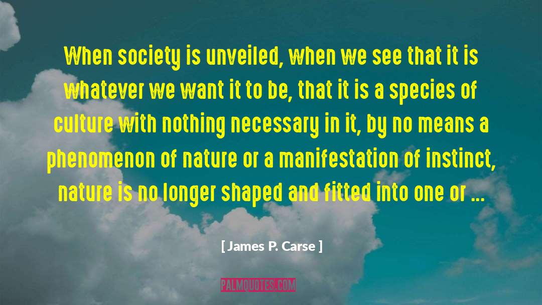 James P. Carse Quotes: When society is unveiled, when