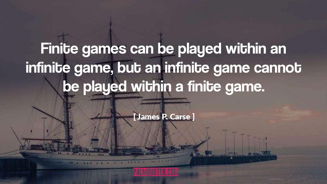 James P. Carse Quotes: Finite games can be played