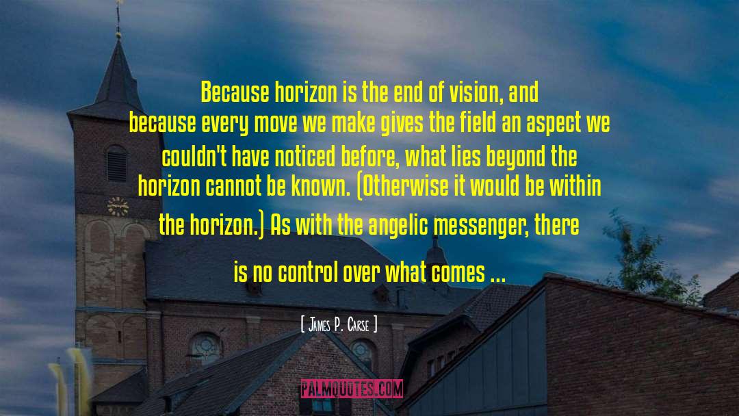 James P. Carse Quotes: Because horizon is the end