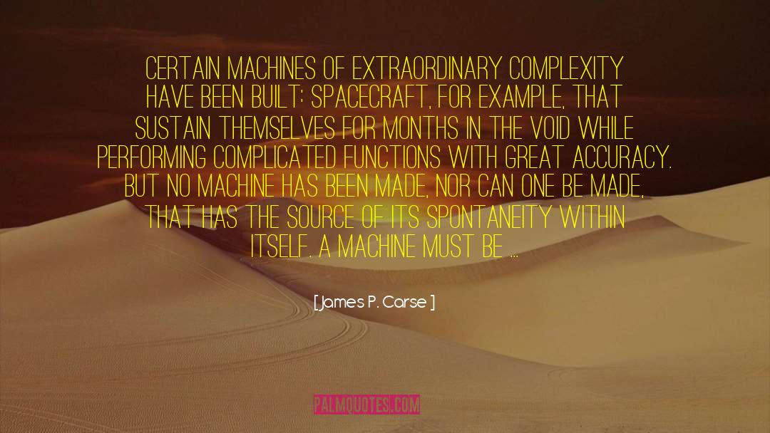 James P. Carse Quotes: Certain machines of extraordinary complexity