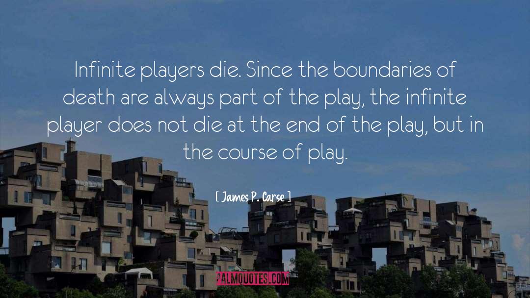 James P. Carse Quotes: Infinite players die. Since the