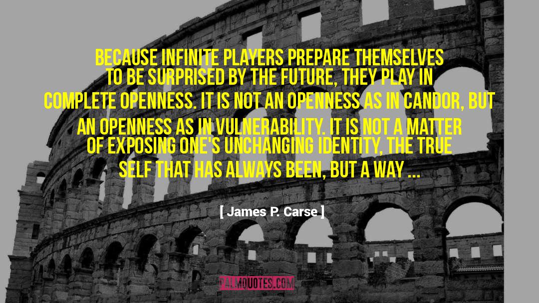 James P. Carse Quotes: Because infinite players prepare themselves