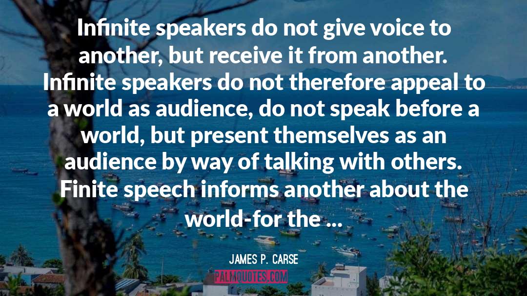 James P. Carse Quotes: Infinite speakers do not give