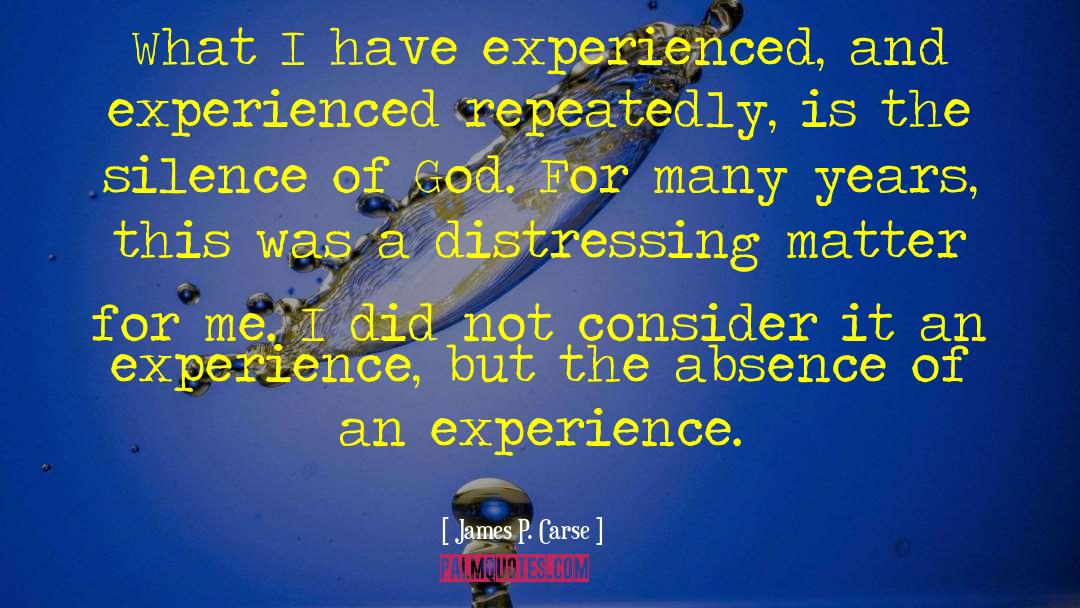 James P. Carse Quotes: What I have experienced, and