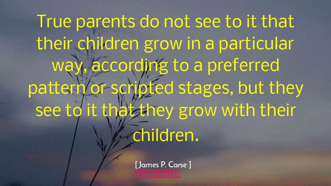 James P. Carse Quotes: True parents do not see