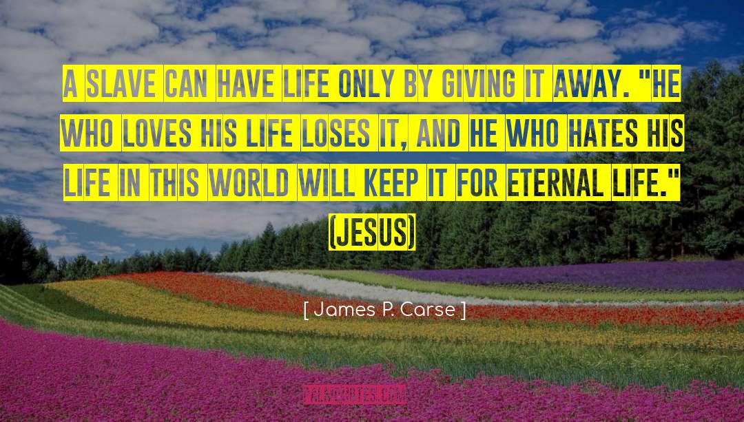 James P. Carse Quotes: A slave can have life