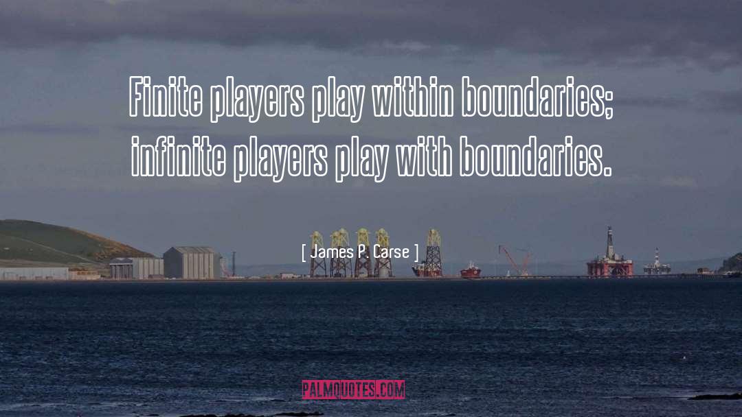 James P. Carse Quotes: Finite players play within boundaries;