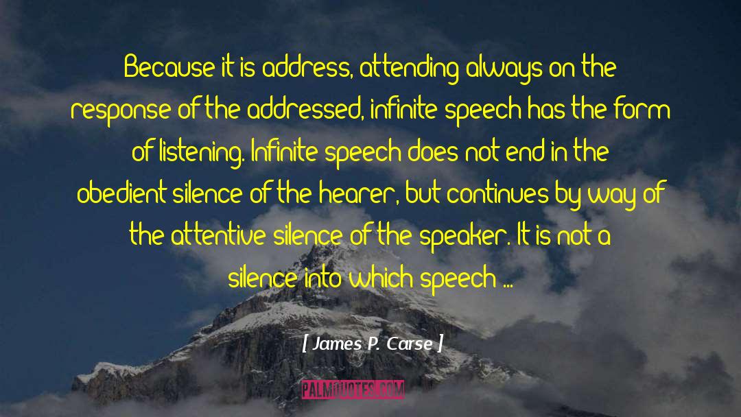 James P. Carse Quotes: Because it is address, attending