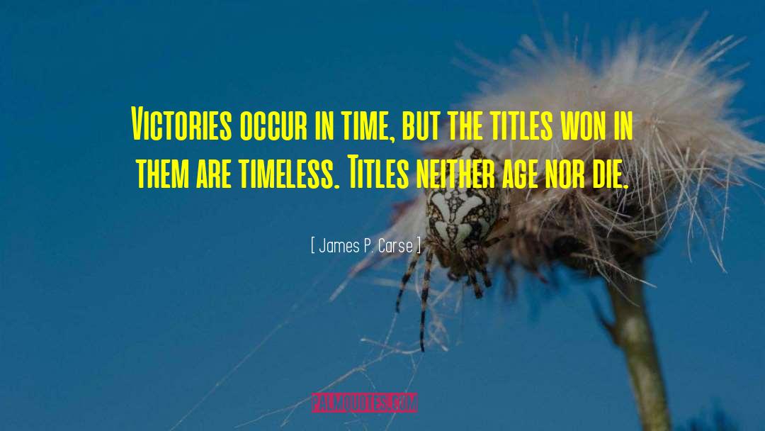 James P. Carse Quotes: Victories occur in time, but