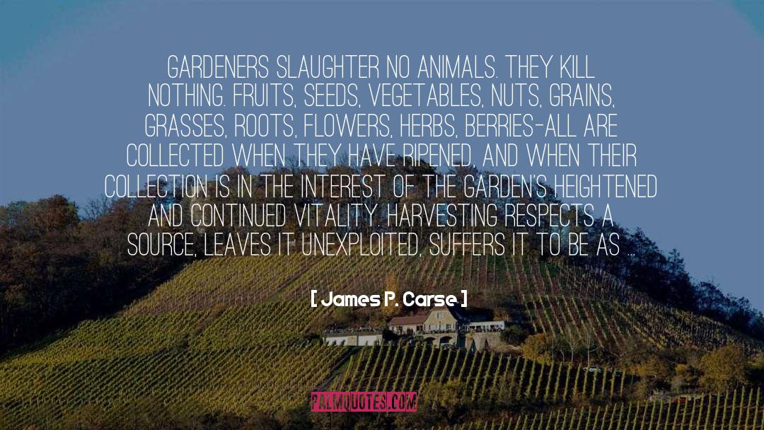 James P. Carse Quotes: Gardeners slaughter no animals. They