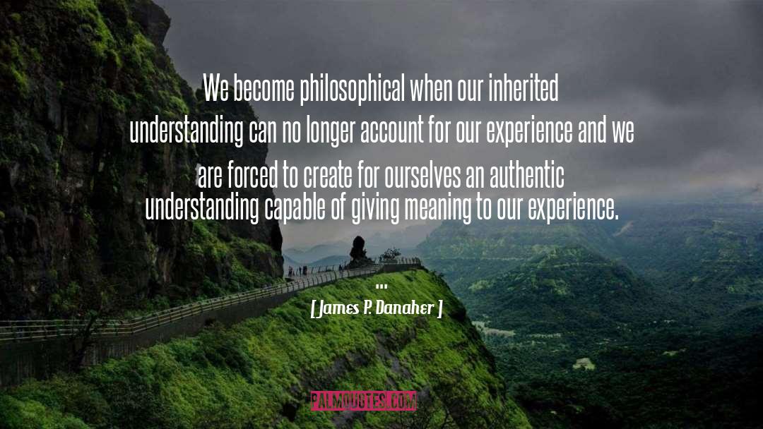 James P. Danaher Quotes: We become philosophical when our