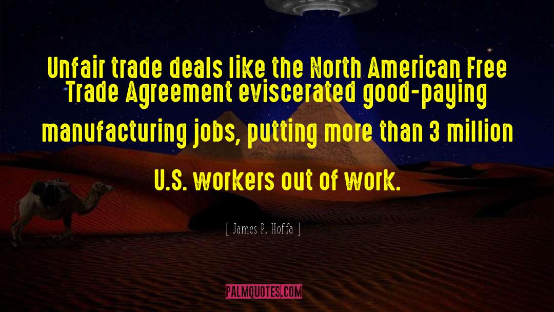 James P. Hoffa Quotes: Unfair trade deals like the