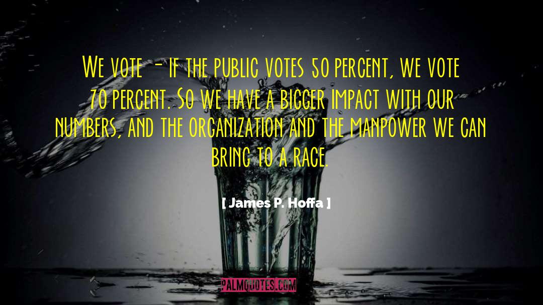 James P. Hoffa Quotes: We vote - if the