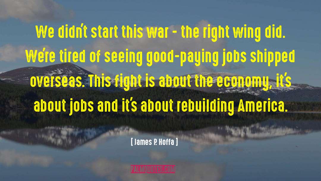 James P. Hoffa Quotes: We didn't start this war