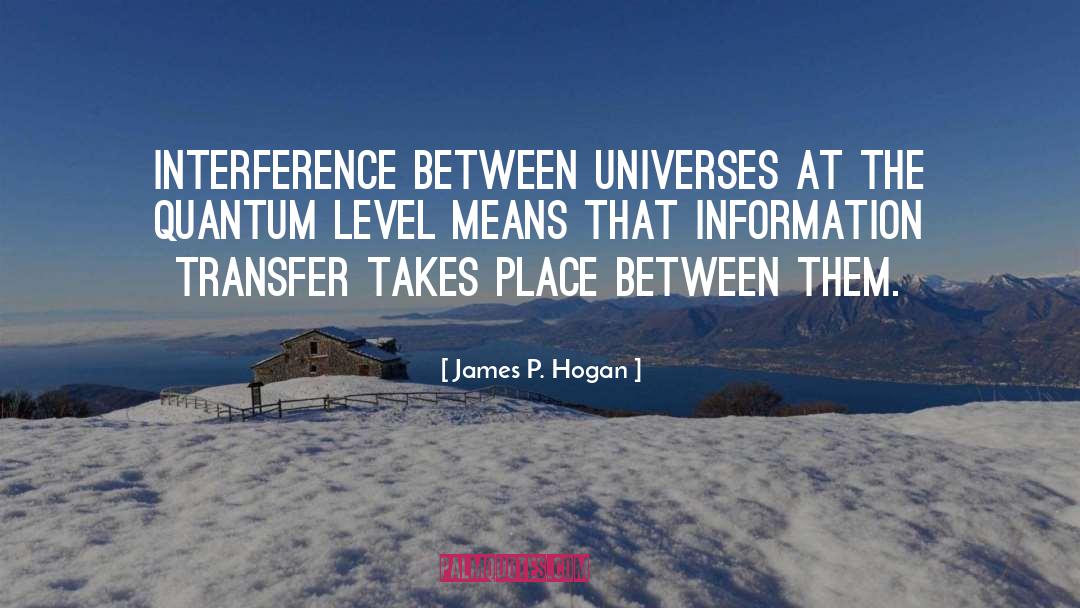 James P. Hogan Quotes: Interference between universes at the